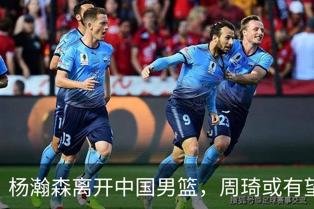 杨瀚森离开中国男篮，周琦或有望重返国家队