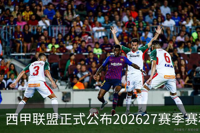 西甲联盟正式公布2026/27赛季赛程